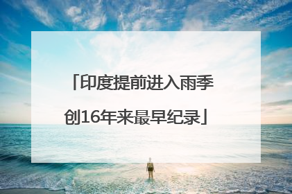 印度提前进入雨季 创16年来最早纪录
