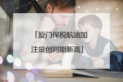 厦门保税航油加注量创同期新高