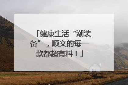 健康生活“潮装备”，顺义的每一款都超有料！