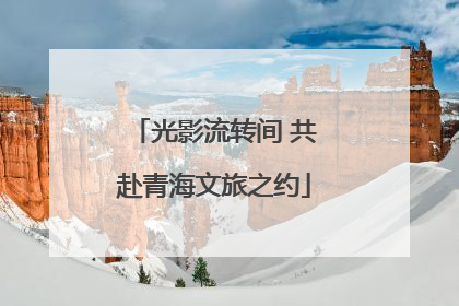 光影流转间 共赴青海文旅之约