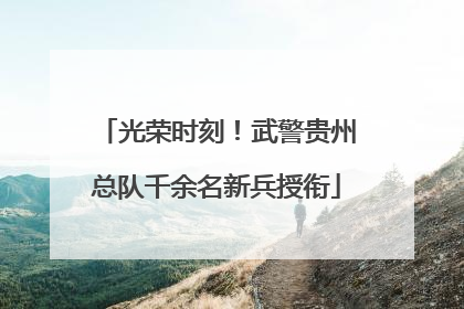 光荣时刻！武警贵州总队千余名新兵授衔