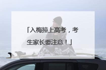 入梅撞上高考，考生家长要注意！