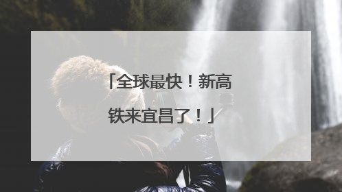 全球最快！新高铁来宜昌了！