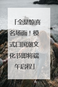 全是惊喜名场面！模式口国潮文化节即将端午启程