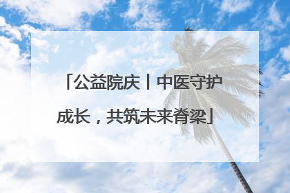 公益院庆丨中医守护成长，共筑未来脊梁