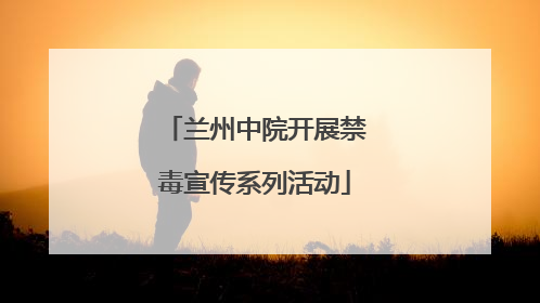 兰州中院开展禁毒宣传系列活动