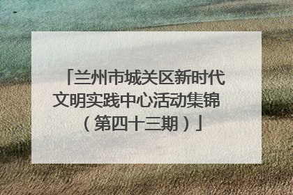 兰州市城关区新时代文明实践中心活动集锦（第四十三期）