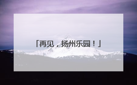 再见，扬州乐园！