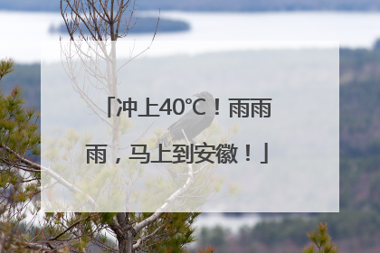 冲上40℃！雨雨雨，马上到安徽！