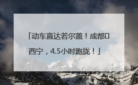 动车直达若尔盖！成都⇄西宁，4.5小时跑拢！