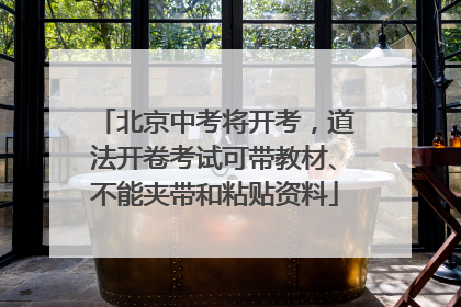 北京中考将开考，道法开卷考试可带教材、不能夹带和粘贴资料