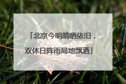 北京今明晴晒依旧，双休日阵雨局地飘洒