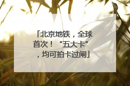 北京地铁，全球首次！“五大卡”，均可拍卡过闸