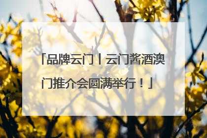 品牌云门丨云门酱酒澳门推介会圆满举行！