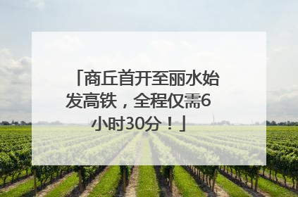 商丘首开至丽水始发高铁，全程仅需6小时30分！
