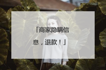商家隐瞒信息，退款！