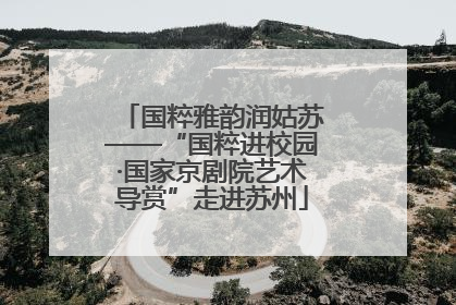 国粹雅韵润姑苏——“国粹进校园·国家京剧院艺术导赏”走进苏州