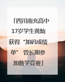 四川南充高中17岁学生黄灿获得“加码成绩单” 曾长期参加数学竞赛
