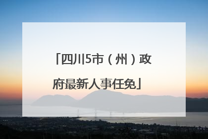 四川5市（州）政府最新人事任免