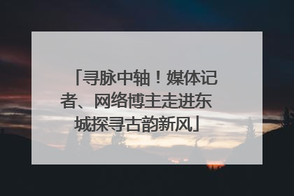寻脉中轴！媒体记者、网络博主走进东城探寻古韵新风