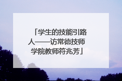学生的技能引路人——访常德技师学院教师符兆芳