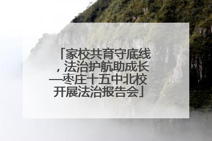 家校共育守底线，法治护航助成长—枣庄十五中北校开展法治报告会