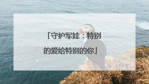 守护军娃：特别的爱给特别的你