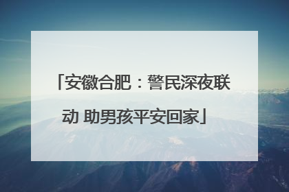安徽合肥：警民深夜联动 助男孩平安回家