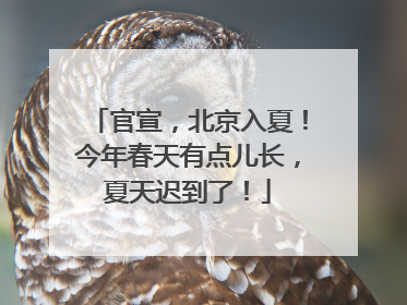 官宣，北京入夏！今年春天有点儿长，夏天迟到了！
