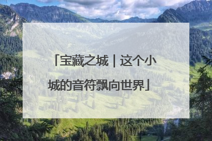 宝藏之城｜这个小城的音符飘向世界
