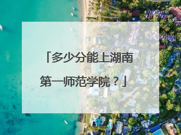 多少分能上湖南第一师范学院？