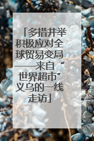 多措并举积极应对全球贸易变局——来自“世界超市”义乌的一线走访