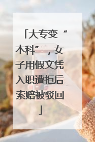 大专变“本科”，女子用假文凭入职遭拒后索赔被驳回