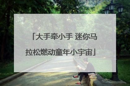 大手牵小手 迷你马拉松燃动童年小宇宙