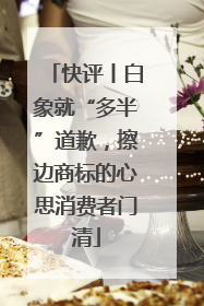 快评丨白象就“多半”道歉，擦边商标的心思消费者门清