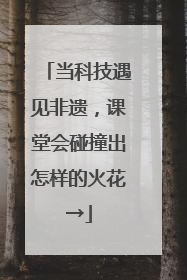 当科技遇见非遗，课堂会碰撞出怎样的火花→