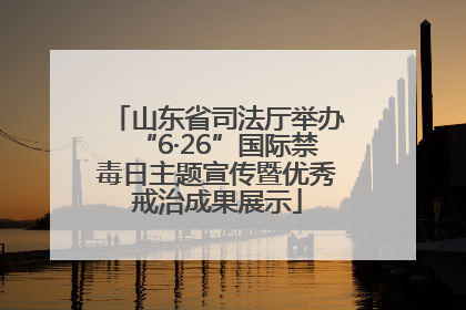 山东省司法厅举办“6·26”国际禁毒日主题宣传暨优秀戒治成果展示