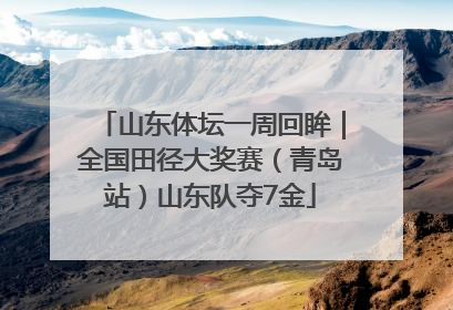 山东体坛一周回眸｜全国田径大奖赛（青岛站）山东队夺7金