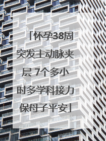 怀孕38周突发主动脉夹层 7个多小时多学科接力保母子平安