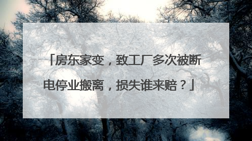 房东家变，致工厂多次被断电停业搬离，损失谁来赔？
