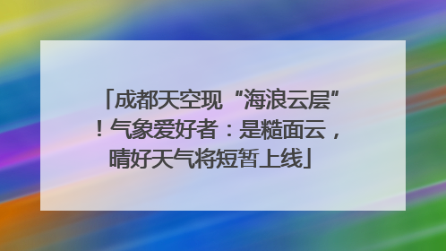 成都天空现“海浪云层”！气象爱好者：是糙面云，晴好天气将短暂上线
