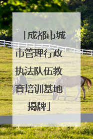 成都市城市管理行政执法队伍教育培训基地揭牌