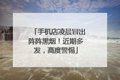 手机店凌晨冒出阵阵黑烟！近期多发，高度警惕