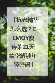 抗老精华怎么选？CEMOY澳诗茉21天精华解锁年轻密码