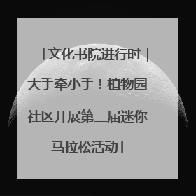 文化书院进行时｜大手牵小手！植物园社区开展第三届迷你马拉松活动