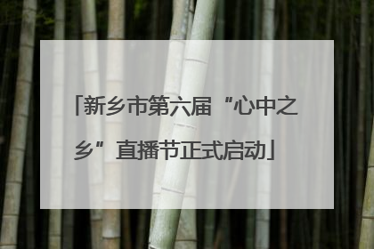 新乡市第六届“心中之乡”直播节正式启动