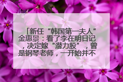 新任“韩国第一夫人”金惠景：看了李在明日记，决定嫁“潜力股”，曾是钢琴老师，一开始并不支持丈夫从政
