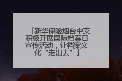 新华保险烟台中支积极开展国际档案日宣传活动，让档案文化“走出去”