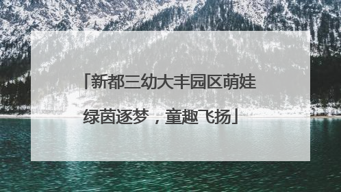 新都三幼大丰园区萌娃绿茵逐梦，童趣飞扬
