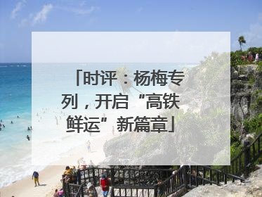时评：杨梅专列，开启“高铁鲜运”新篇章
